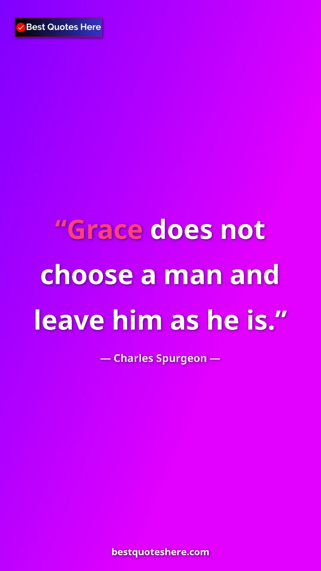 Pinterest quote poster by Charles Spurgeon: "Grace does not choose a man and leave him as he is."