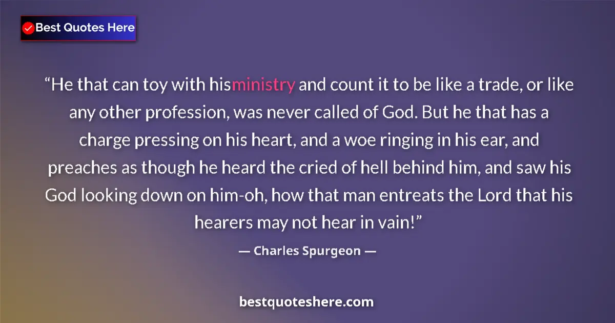 Quote by Charles Spurgeon: He that can toy with his ministry and count it to be like a trade, or like any other profession, was...