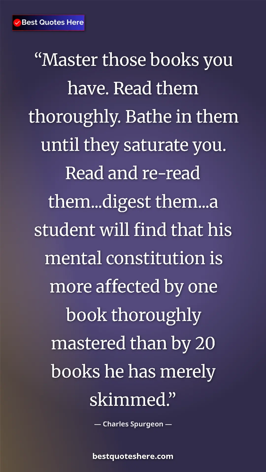 Charles Spurgeon Quote Card: "Master those books you have. Read them thoroughly. Bathe in..." Pinterest quote poster by Charles Spurgeon: "Master those books you have. Read them thoroughly. Bathe in..."
