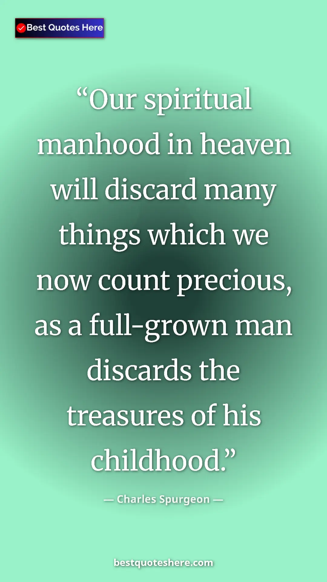 Pinterest quote poster by Charles Spurgeon: "Our spiritual manhood in heaven will discard many things..."