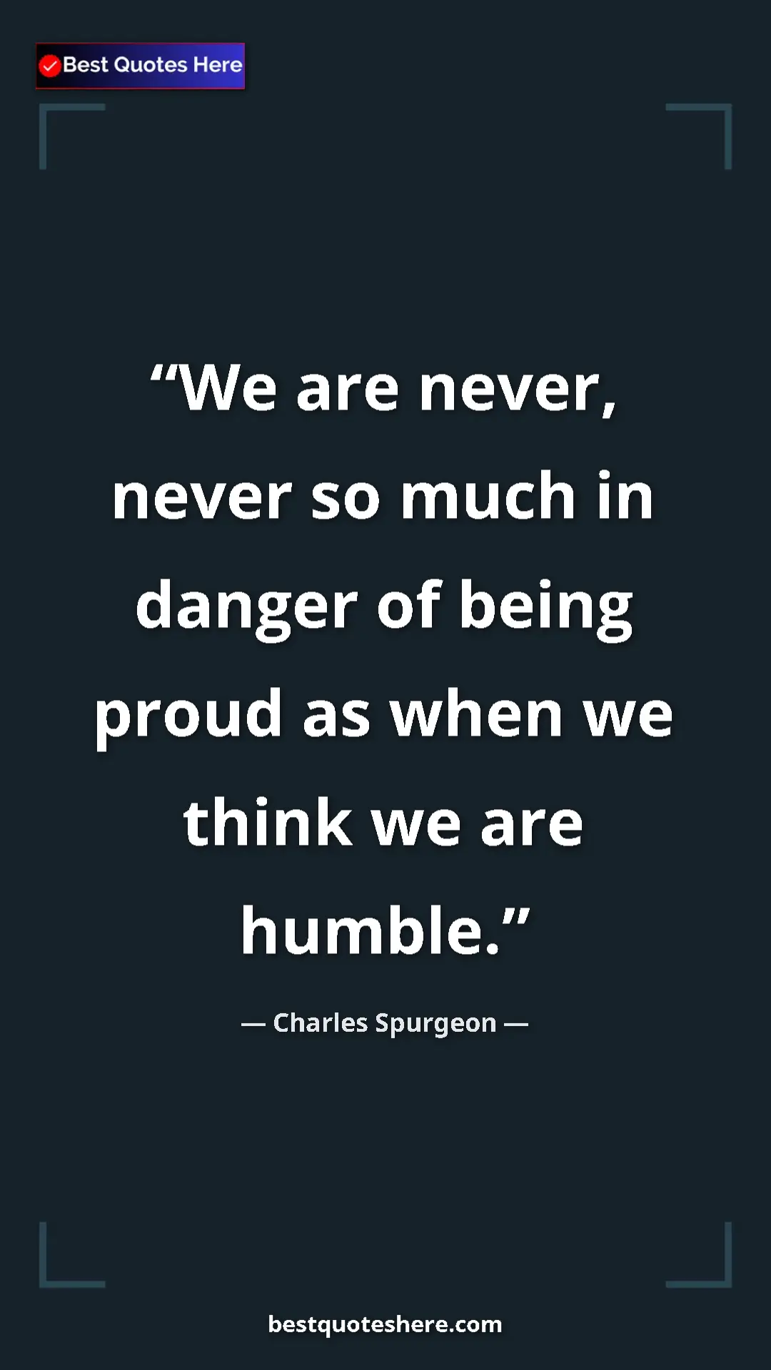 Pinterest quote poster by Charles Spurgeon: "We are never, never so much in danger of being proud as..."