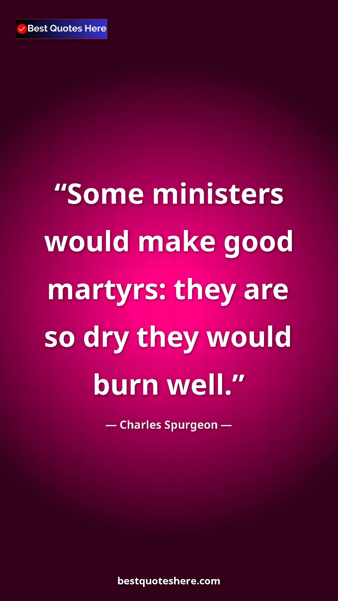 Pinterest quote poster by Charles Spurgeon: "Some ministers would make good martyrs: they are so dry..."