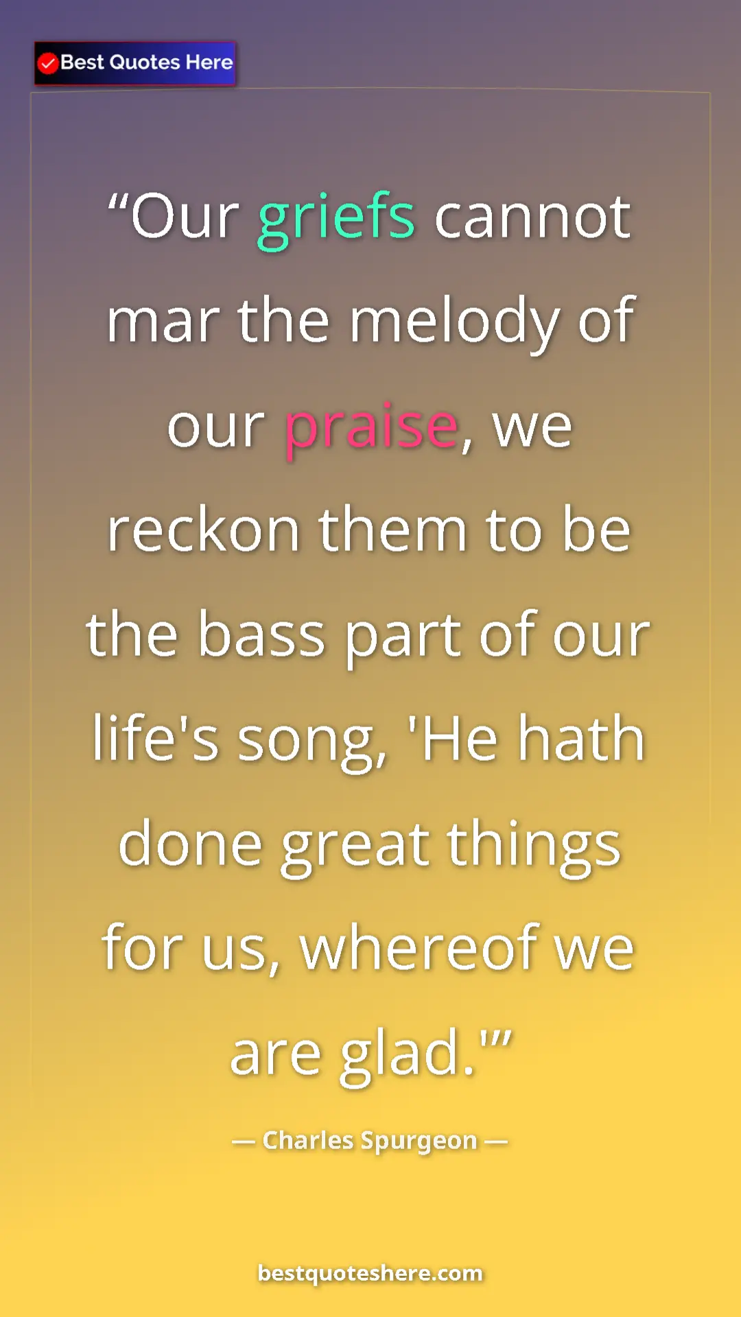 Pinterest quote poster by Charles Spurgeon: "Our griefs cannot mar the melody of our praise, we reckon..."