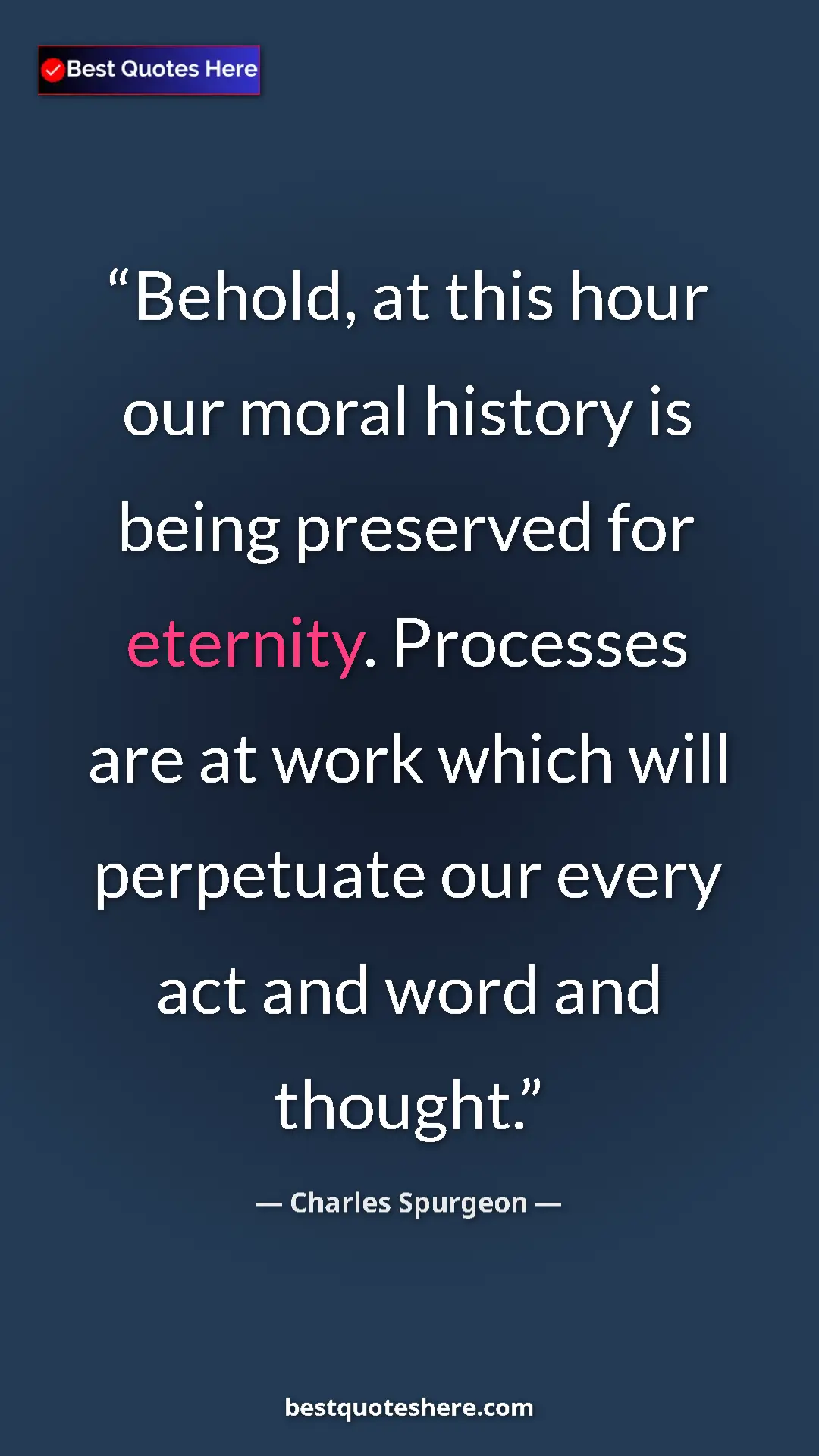 Pinterest quote poster by Charles Spurgeon: "Behold, at this hour our moral history is being preserved..."