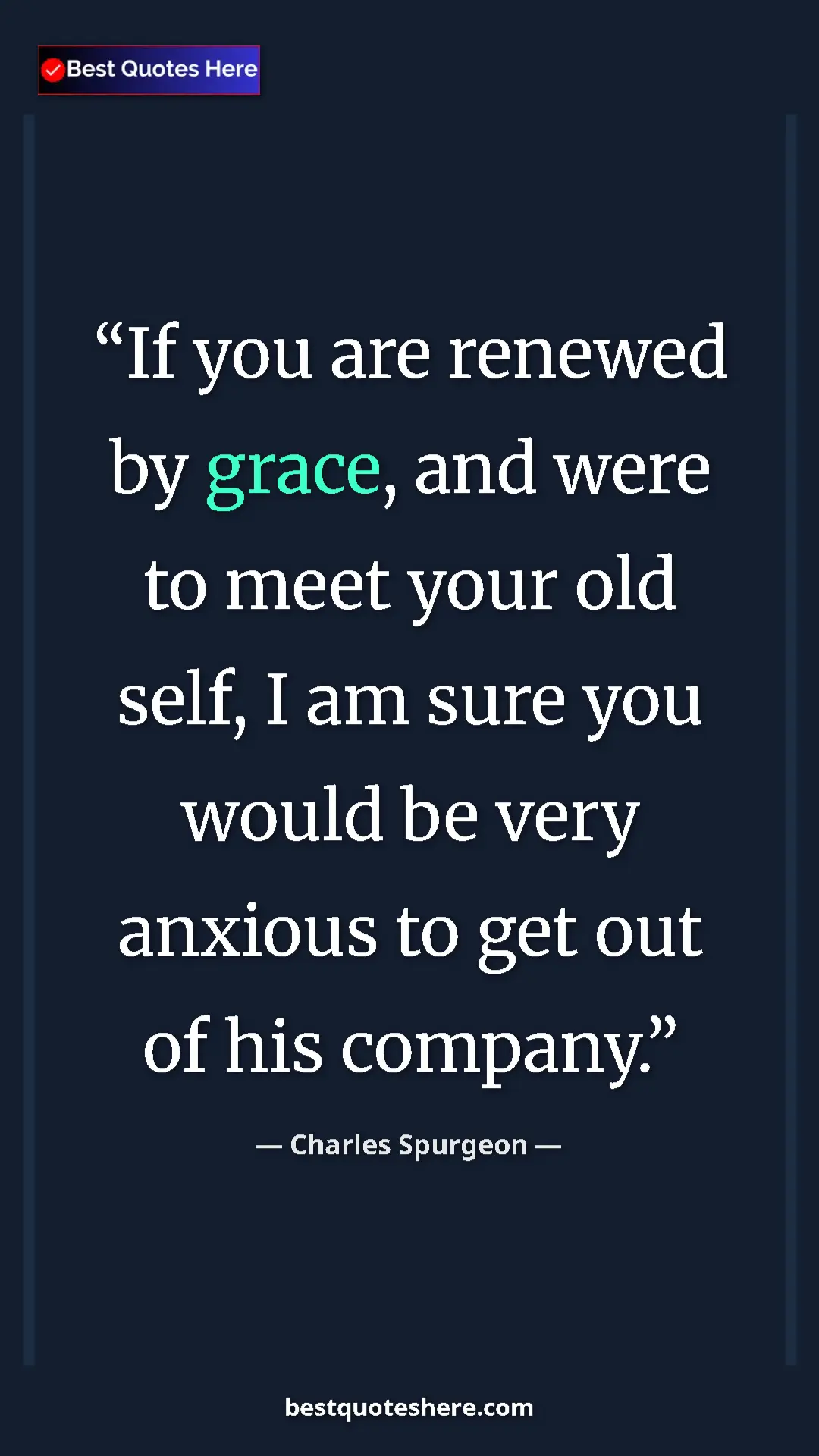 Pinterest quote poster by Charles Spurgeon: "If you are renewed by grace, and were to meet your old..."