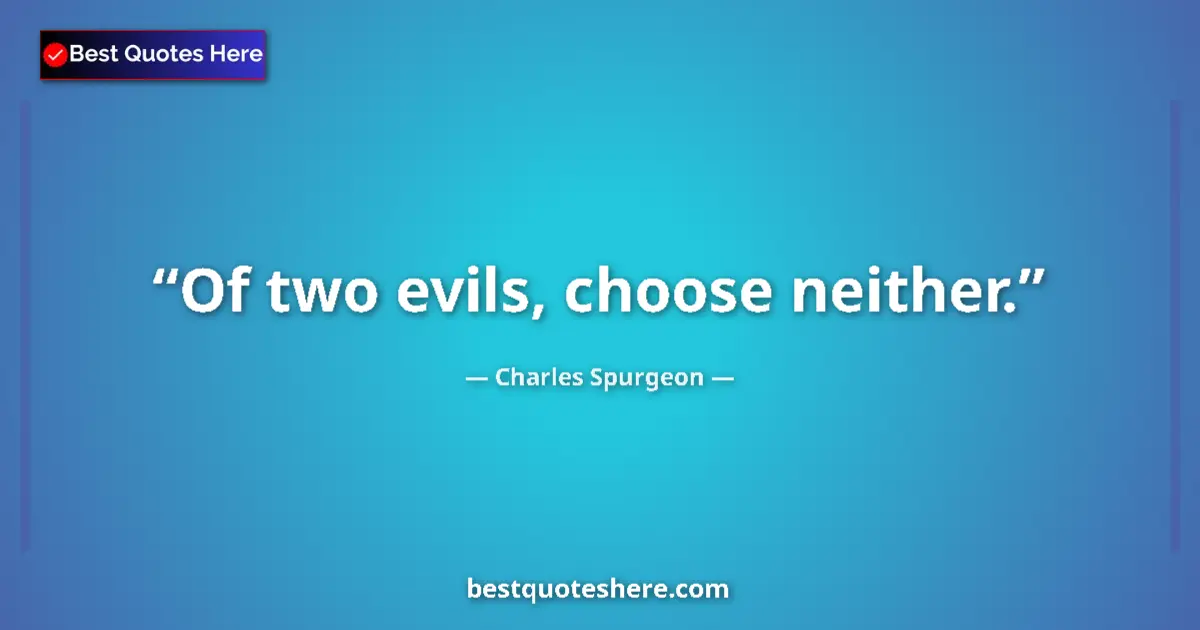 Quote by Charles Spurgeon: Of two evils, choose neither....