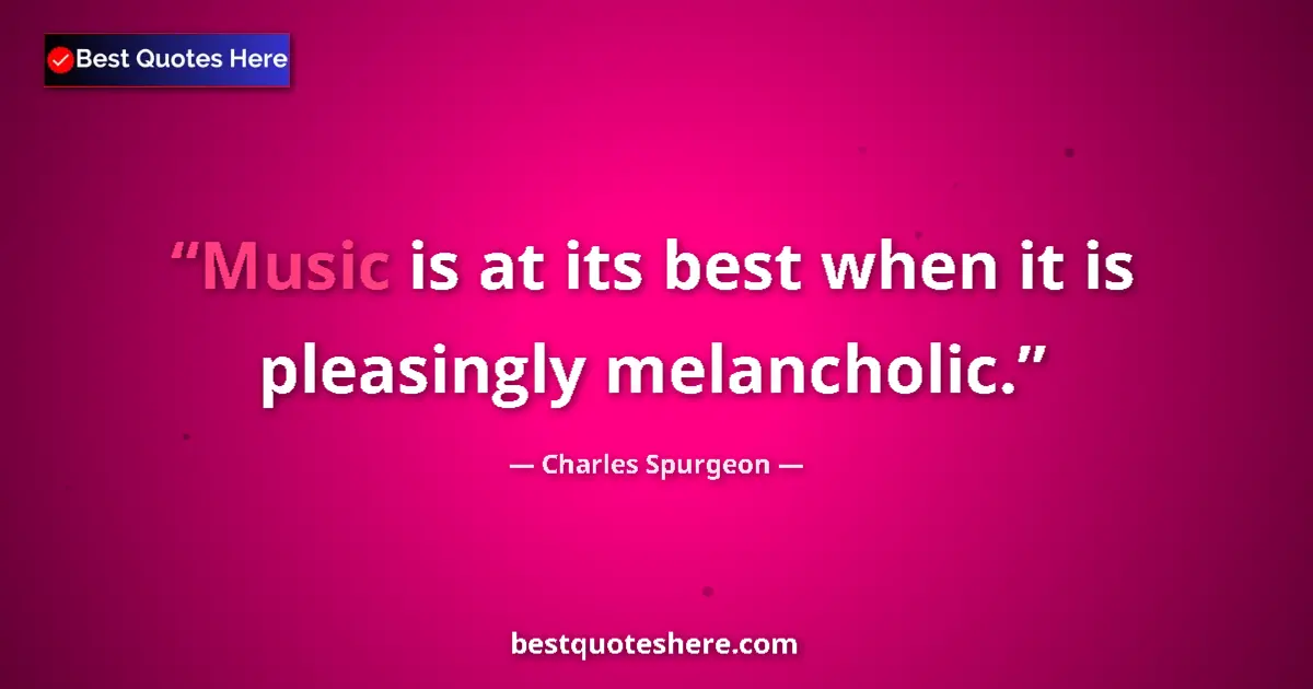 Quote by Charles Spurgeon: Music is at its best when it is pleasingly melancholic....