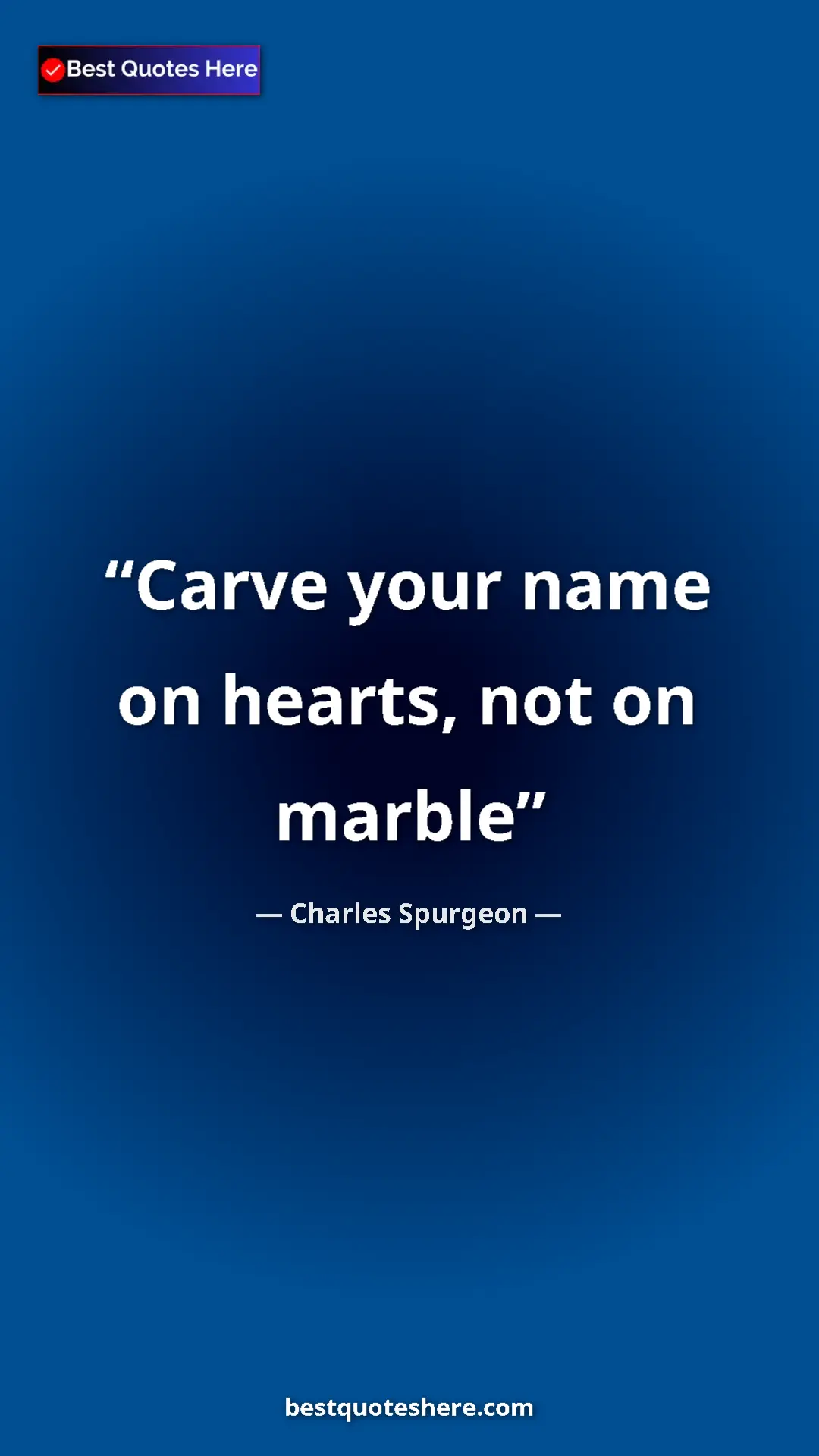 Pinterest quote poster by Charles Spurgeon: "Carve your name on hearts, not on marble"