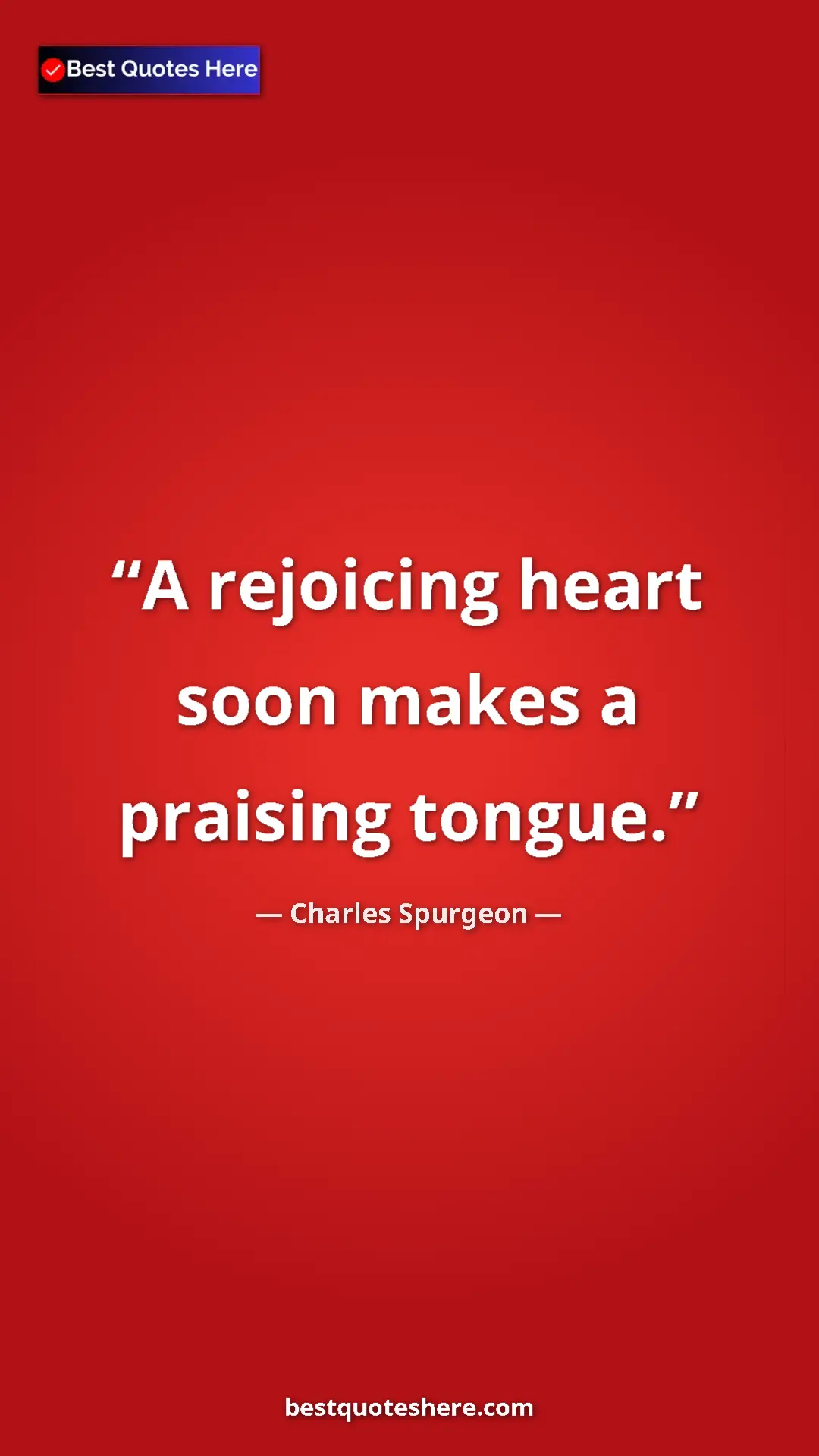 Pinterest quote poster by Charles Spurgeon: "A rejoicing heart soon makes a praising tongue."
