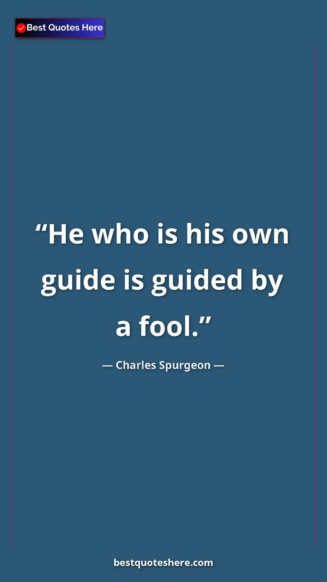 Pinterest quote poster by Charles Spurgeon: "He who is his own guide is guided by a fool."