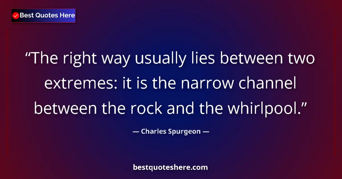 Quote by Charles Spurgeon: The right way usually lies between two extremes: i
