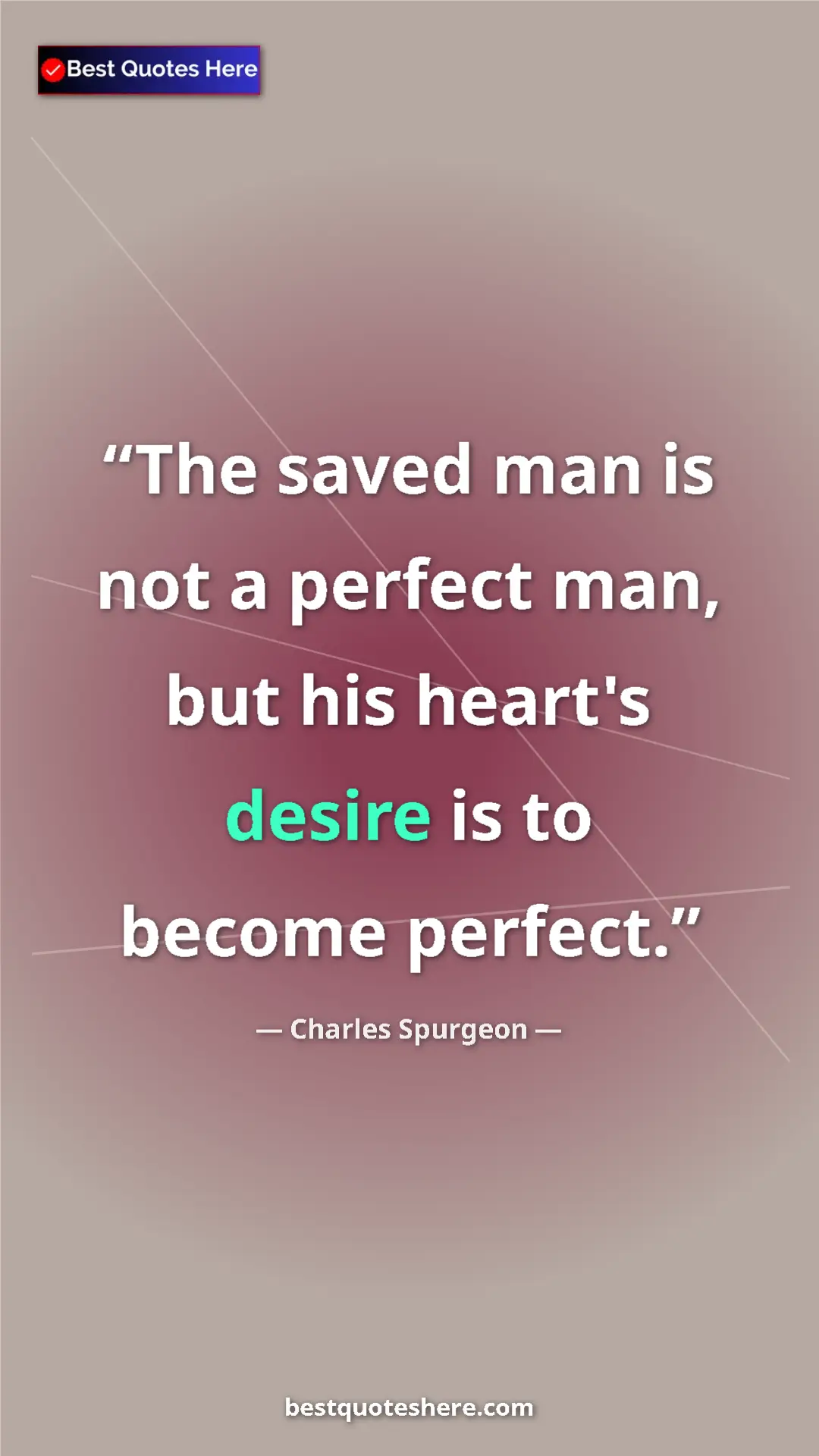 Pinterest quote poster by Charles Spurgeon: "The saved man is not a perfect man, but his heart's desire..."