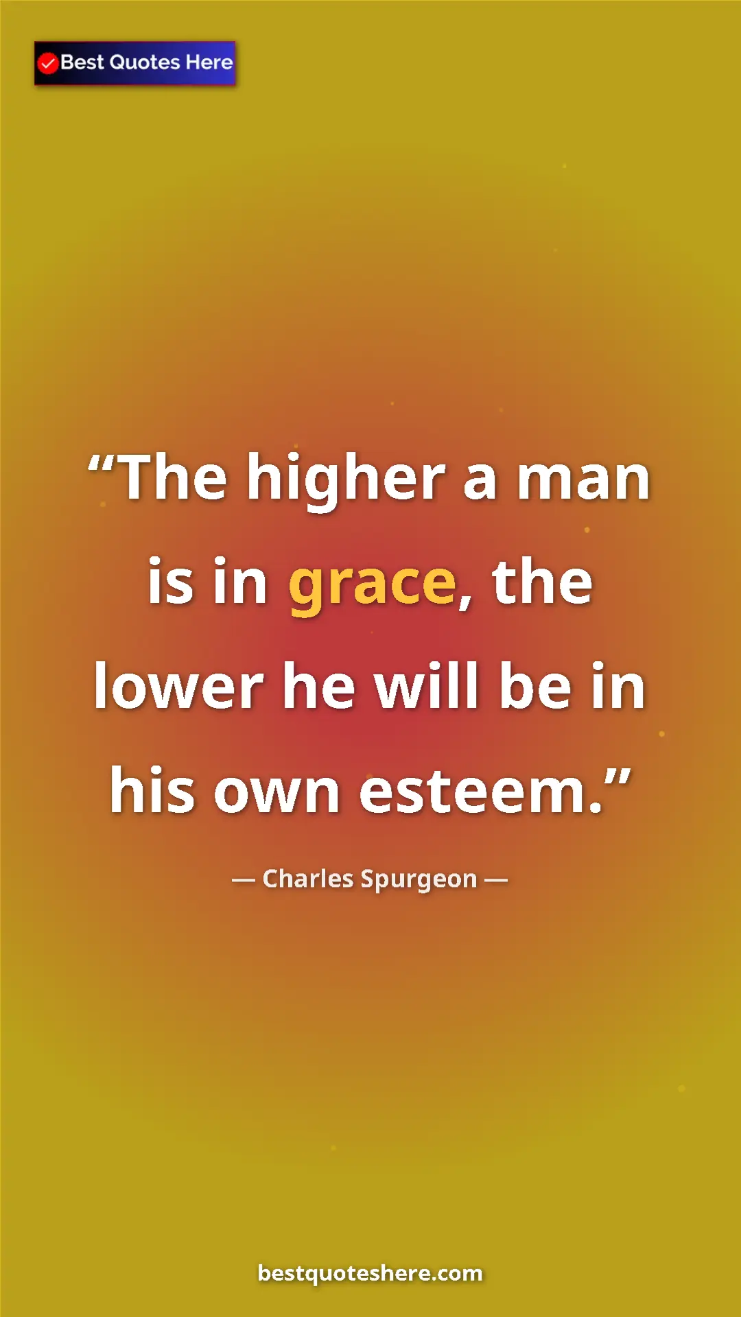 Pinterest quote poster by Charles Spurgeon: "The higher a man is in grace, the lower he will be in his..."
