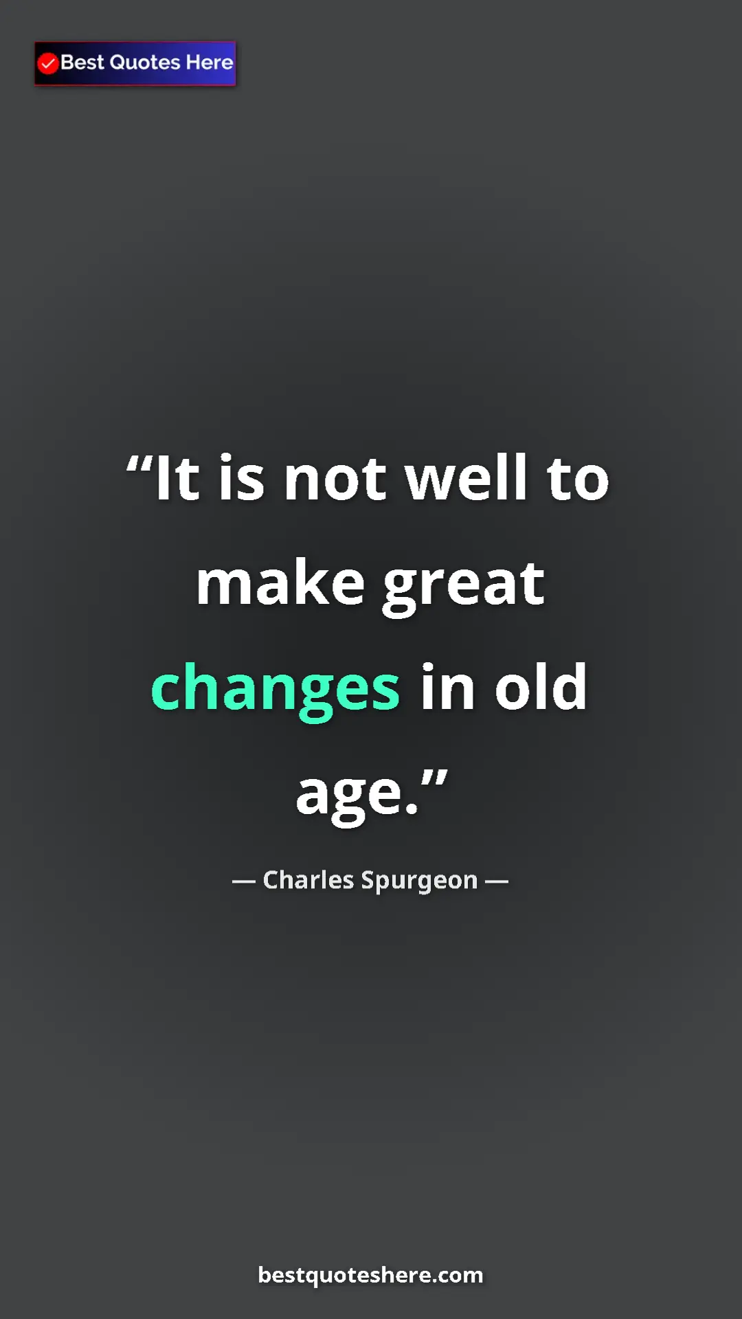 Pinterest quote poster by Charles Spurgeon: "It is not well to make great changes in old age."