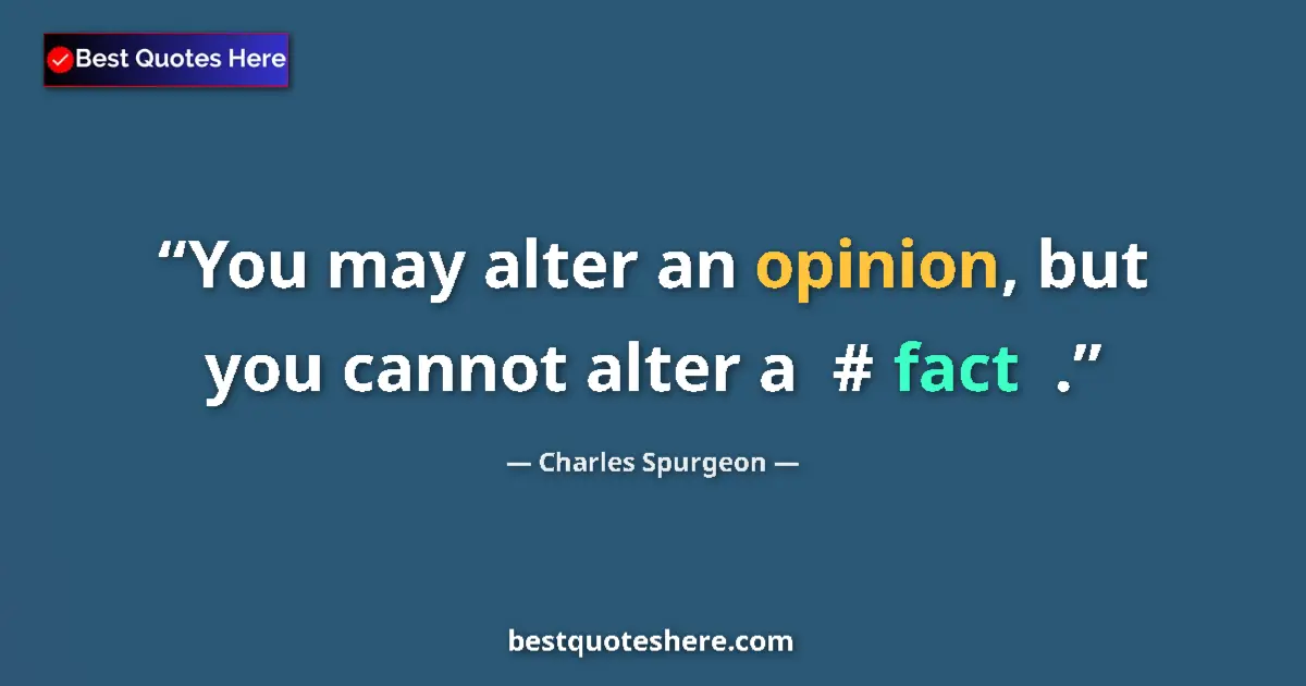 Quote by Charles Spurgeon: You may alter an opinion, but you cannot alter a  #‎ fact  ....