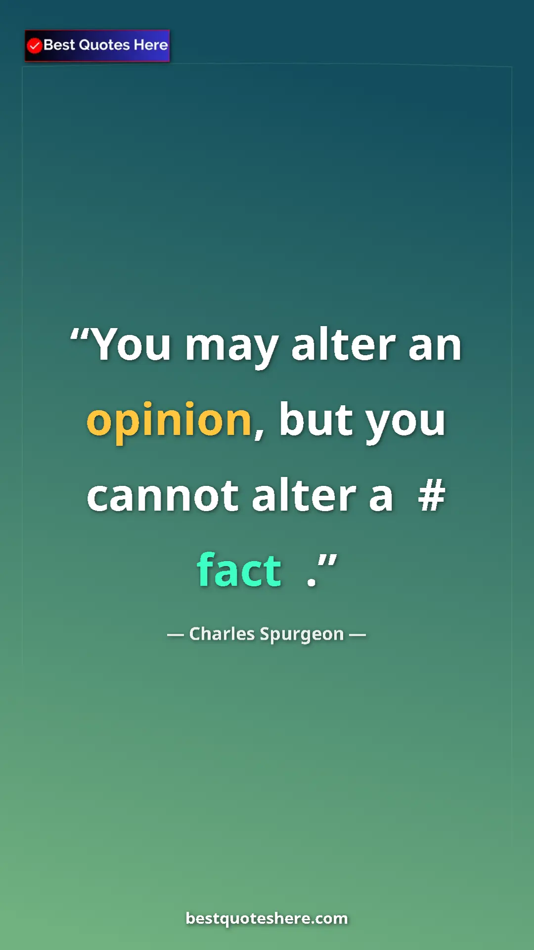 Charles Spurgeon Quote Card: "You may alter an opinion, but you cannot alter a # fact ." Pinterest quote poster by Charles Spurgeon: "You may alter an opinion, but you cannot alter a # fact ."