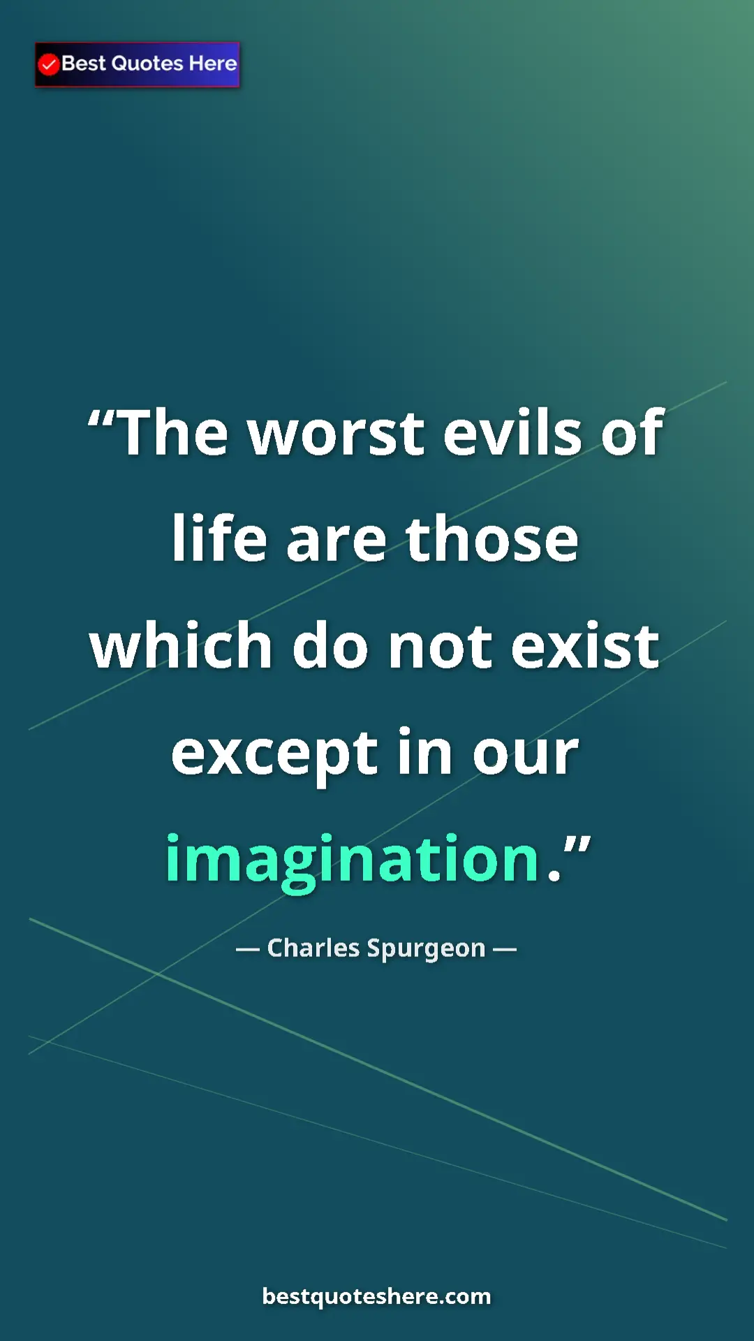 Pinterest quote poster by Charles Spurgeon: "The worst evils of life are those which do not exist except..."