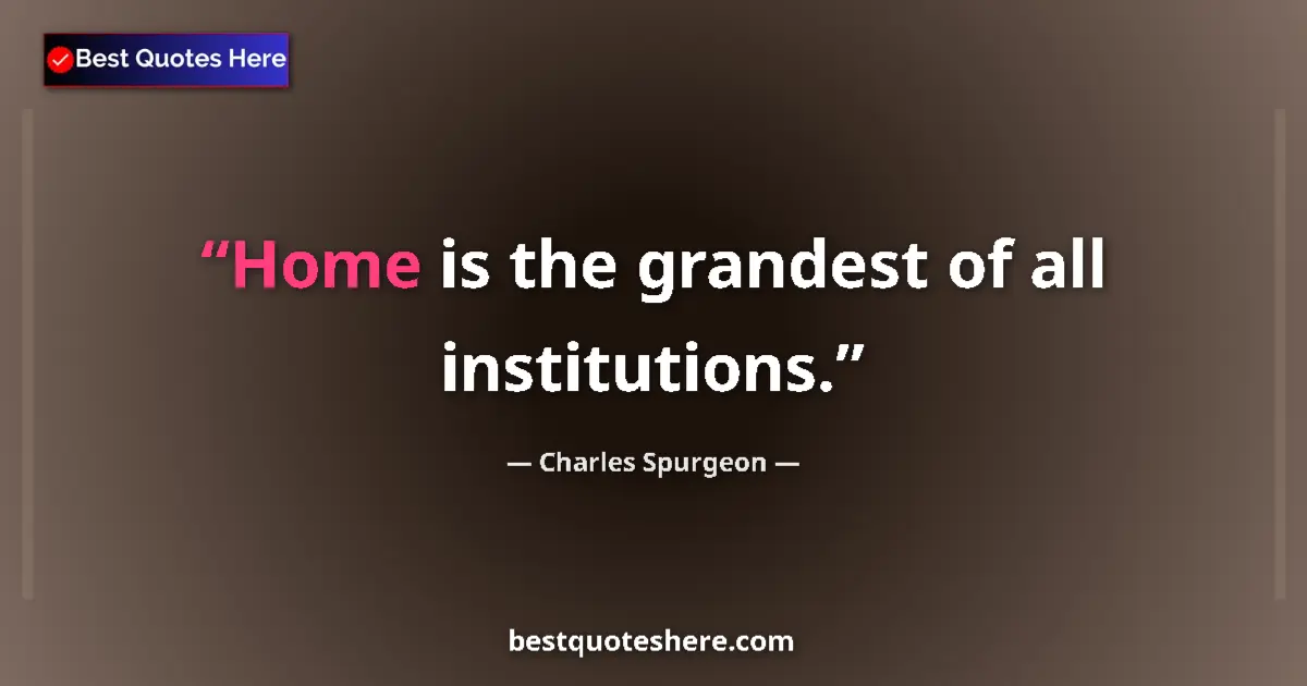 Quote by Charles Spurgeon: Home is the grandest of all institutions....