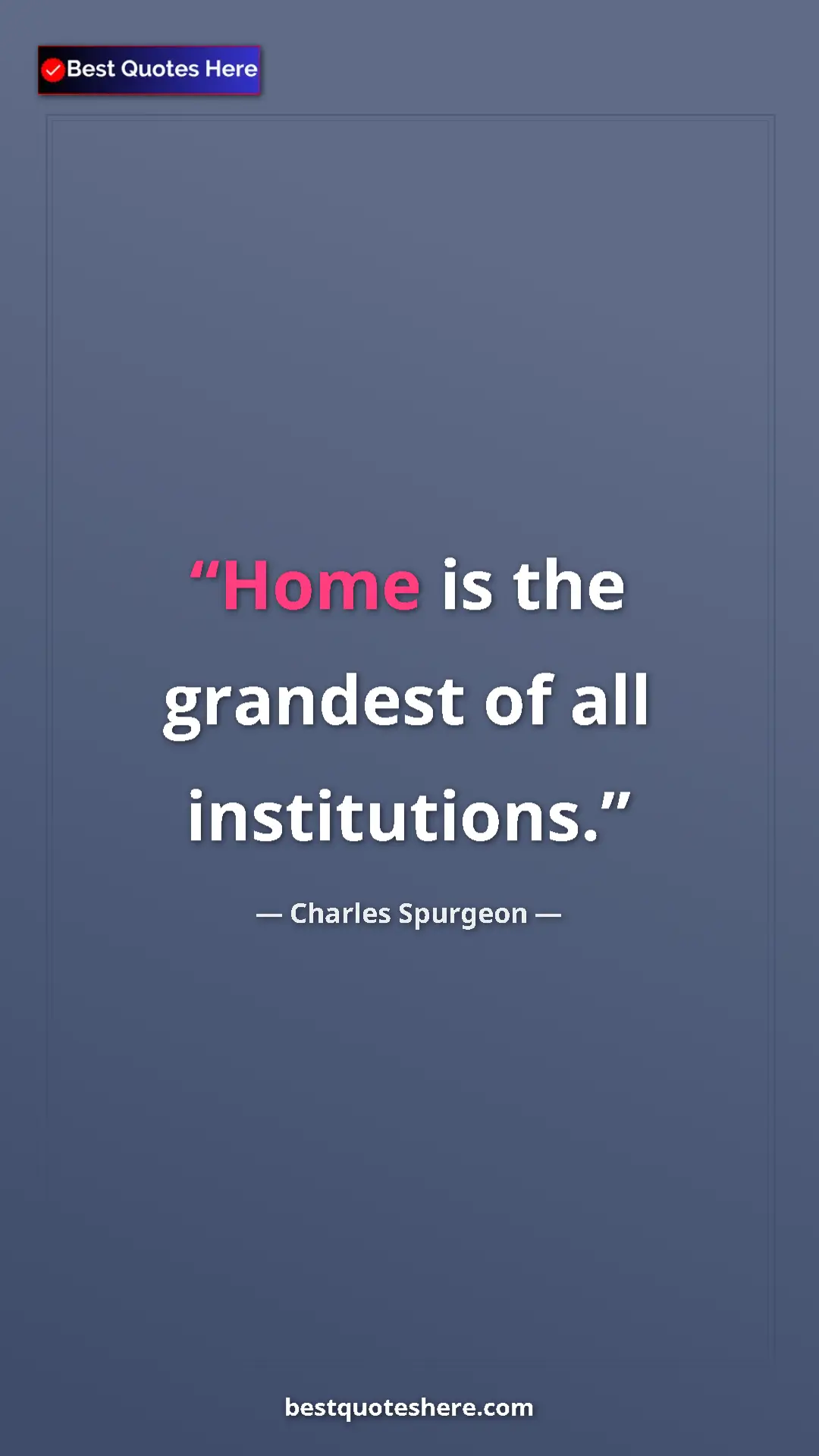 Pinterest quote poster by Charles Spurgeon: "Home is the grandest of all institutions."