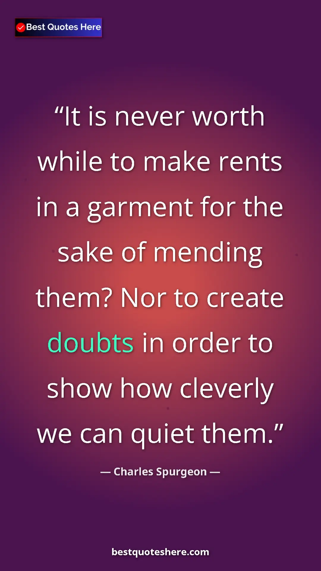 Pinterest quote poster by Charles Spurgeon: "It is never worth while to make rents in a garment for the..."