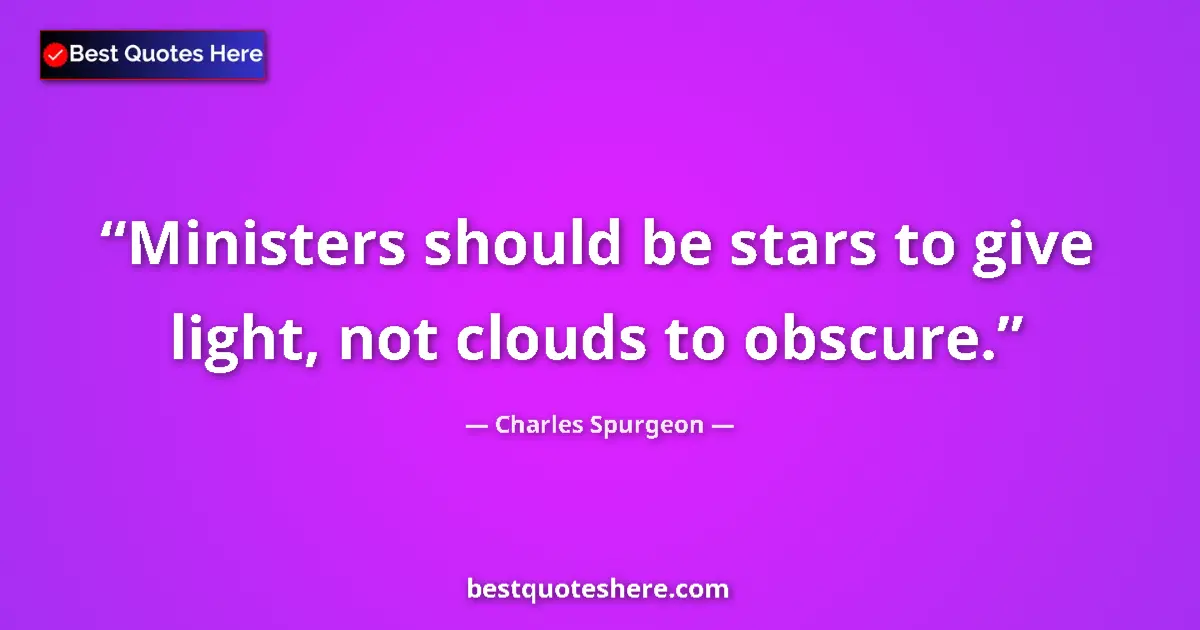 Quote by Charles Spurgeon: Ministers should be stars to give light, not clouds to obscure....