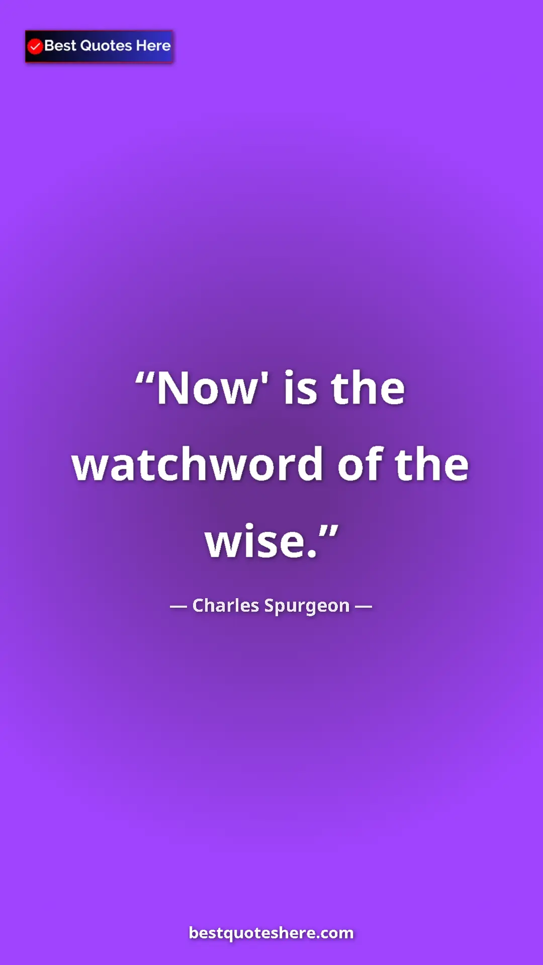 Pinterest quote poster by Charles Spurgeon: "Now' is the watchword of the wise."