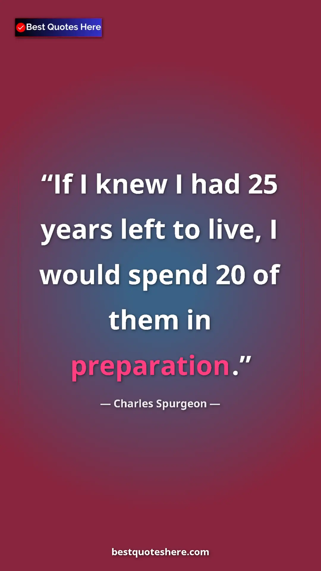 Pinterest quote poster by Charles Spurgeon: "If I knew I had 25 years left to live, I would spend 20 of..."
