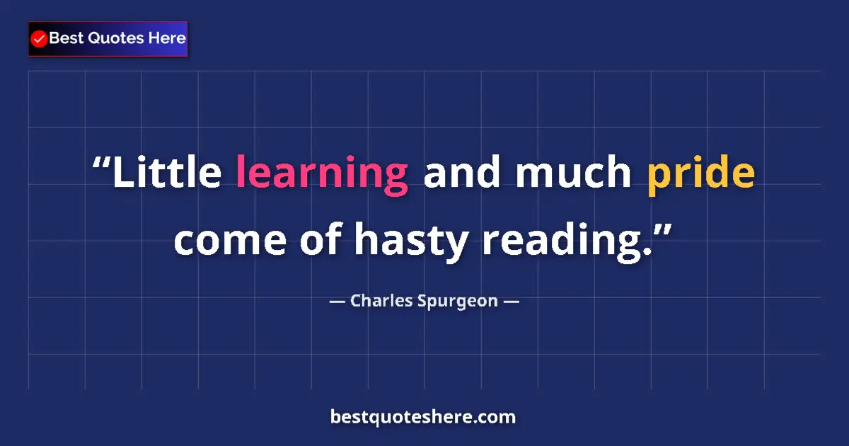 Quote by Charles Spurgeon: Little learning and much pride come of hasty reading....