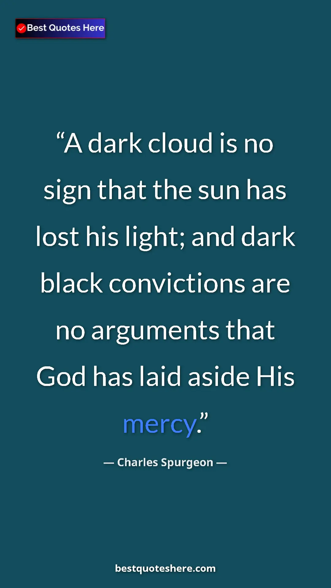 Charles Spurgeon Quote Card: "A dark cloud is no sign that the sun has lost his light; and" Pinterest quote poster by Charles Spurgeon: "A dark cloud is no sign that the sun has lost his light; and"