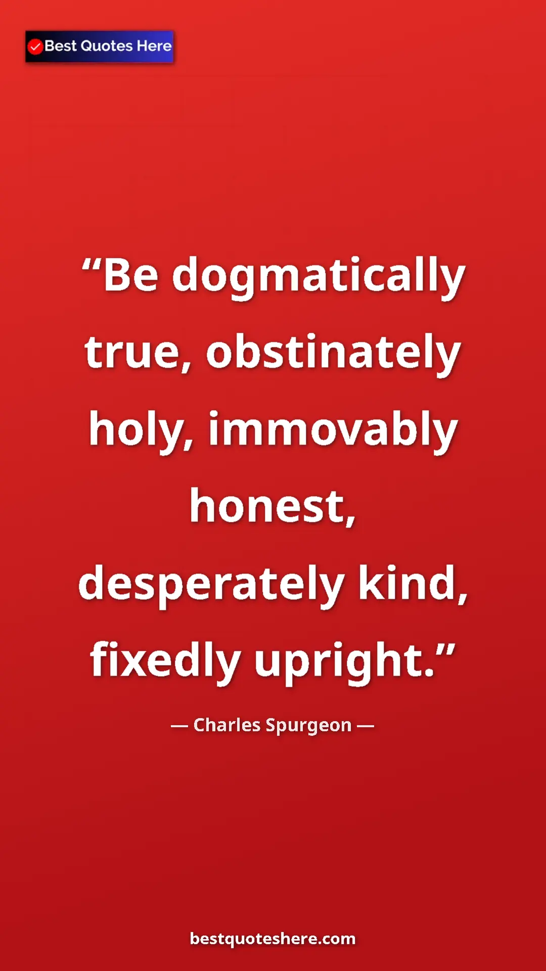 Pinterest quote poster by Charles Spurgeon: "Be dogmatically true, obstinately holy, immovably honest,..."