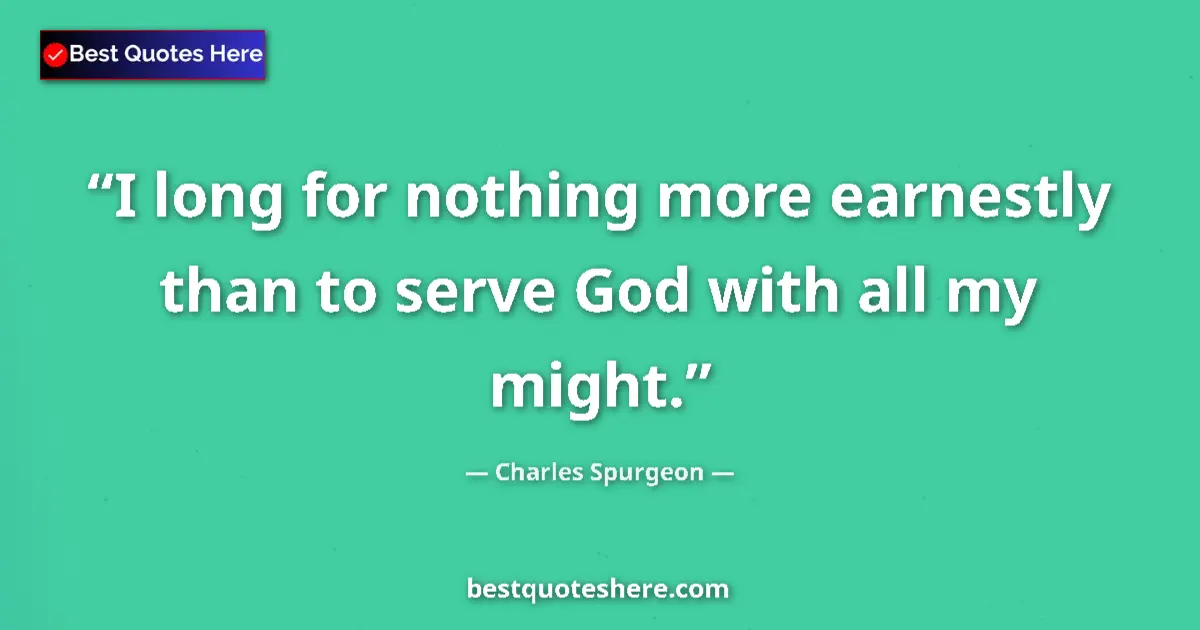 Quote by Charles Spurgeon: I long for nothing more earnestly than to serve God with all my might....