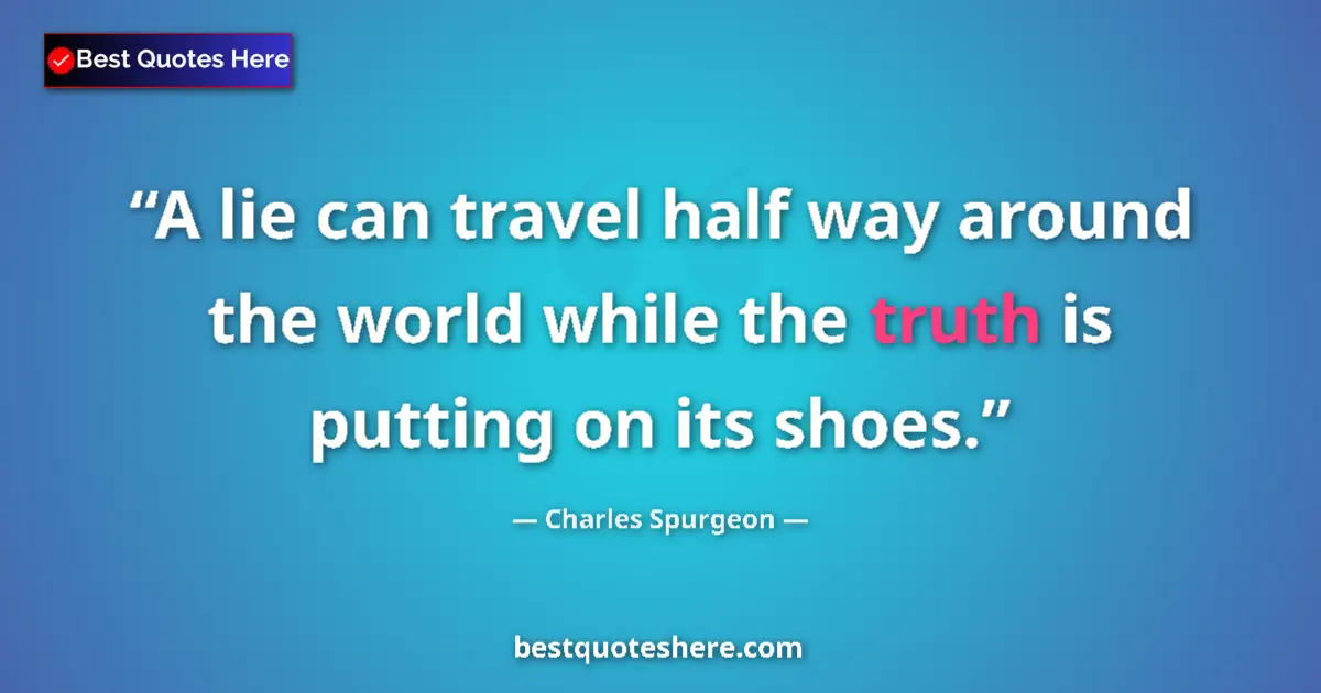 Quote by Charles Spurgeon: A lie can travel half way around the world while the truth is putting on its shoes....