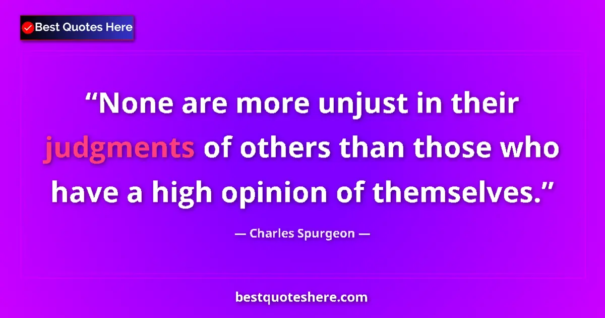 Quote by Charles Spurgeon: None are more unjust in their judgments of others