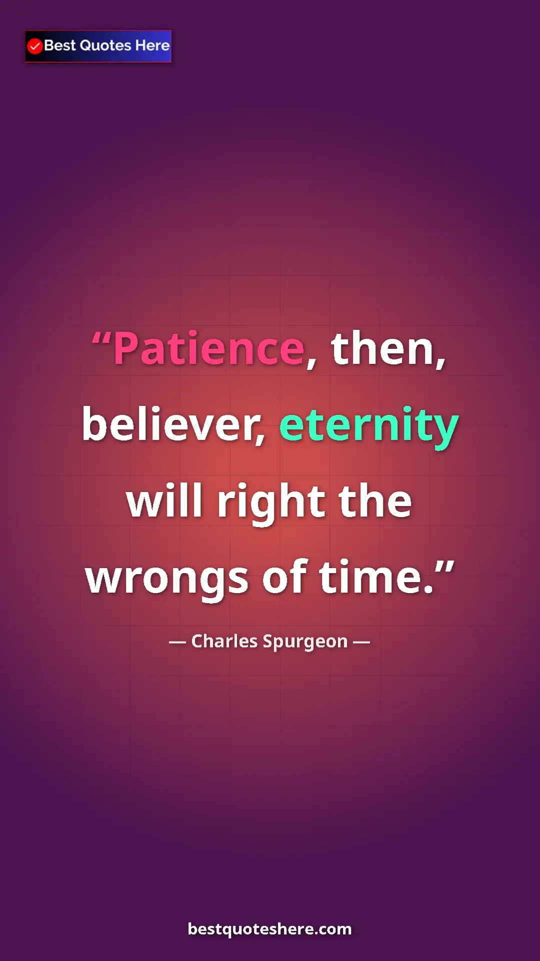 Pinterest quote poster by Charles Spurgeon: "Patience, then, believer, eternity will right the wrongs of..."