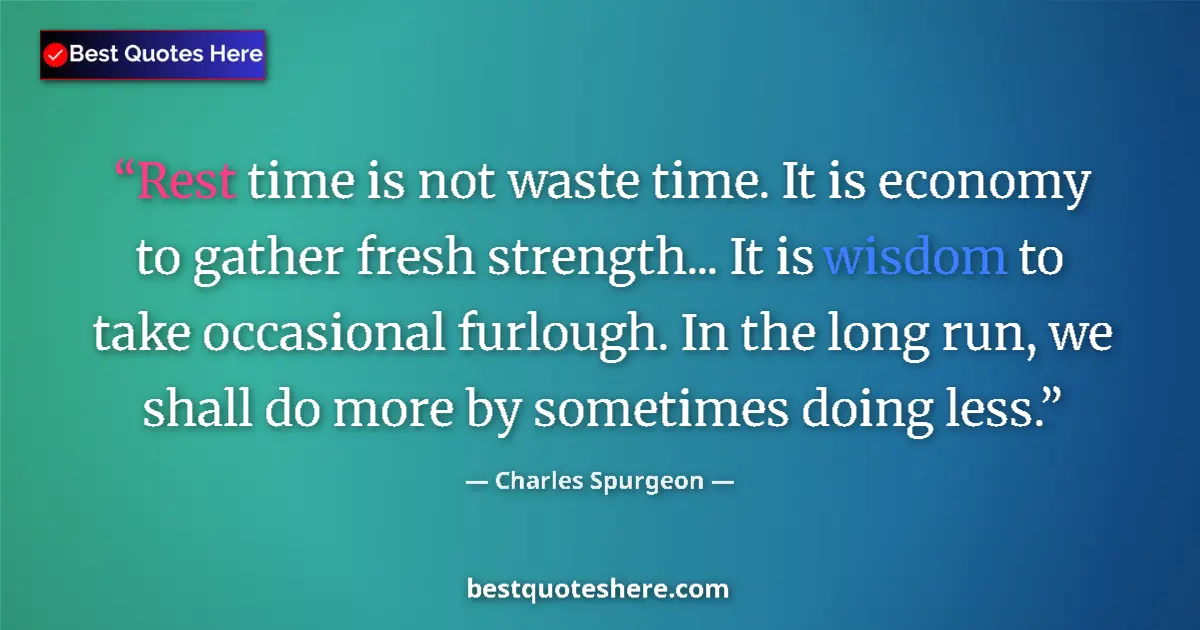 Quote by Charles Spurgeon: Rest time is not waste time. It is economy to gather fresh strength... It is wisdom to take occasion...