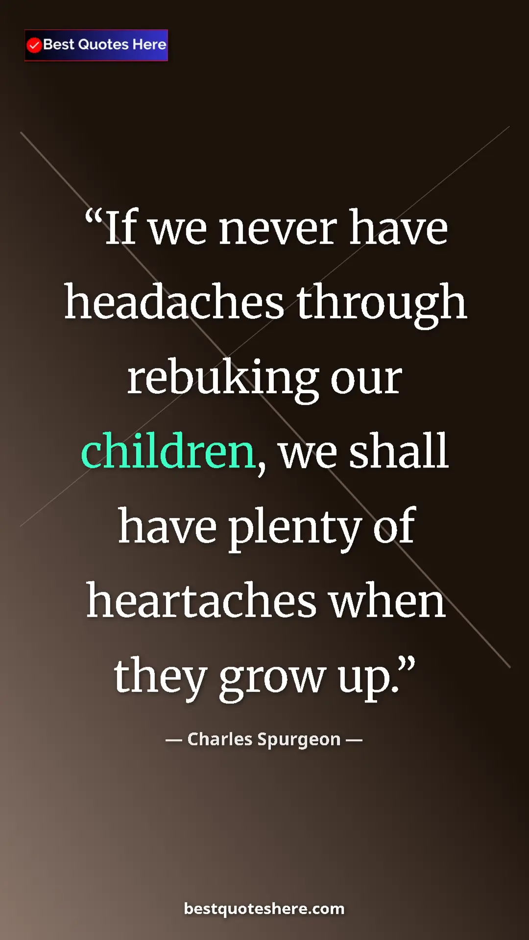 Pinterest quote poster by Charles Spurgeon: "If we never have headaches through rebuking our children,..."