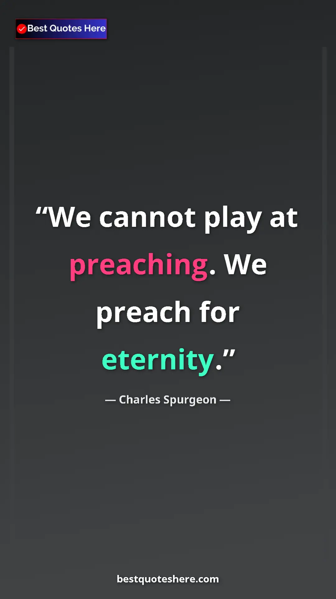 Pinterest quote poster by Charles Spurgeon: "We cannot play at preaching. We preach for eternity."