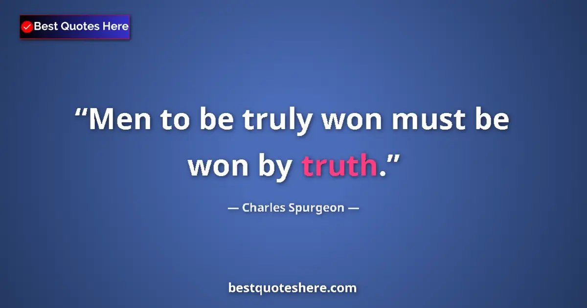Quote by Charles Spurgeon: Men to be truly won must be won by truth.