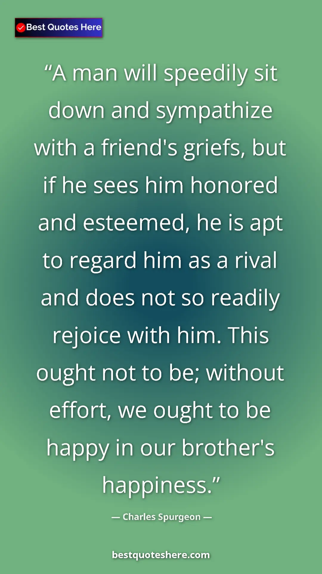 Charles Spurgeon Quote Card: "A man will speedily sit down and sympathize with a friend's..." Pinterest quote poster by Charles Spurgeon: "A man will speedily sit down and sympathize with a friend's..."