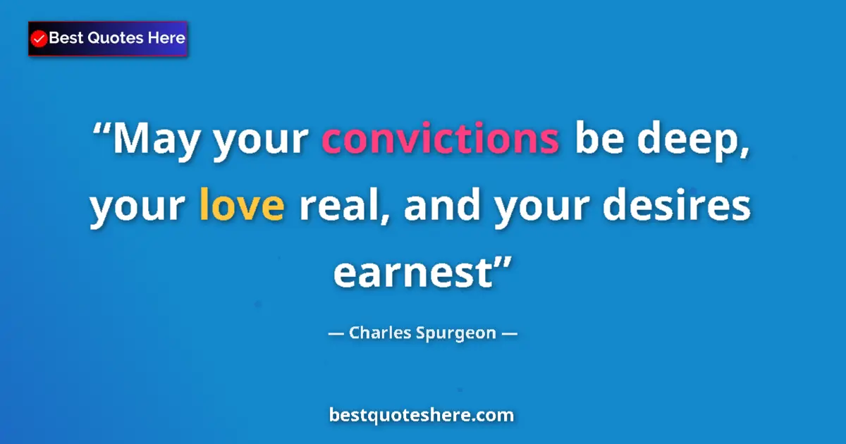 Quote by Charles Spurgeon: May your convictions be deep, your love real, and your desires earnest...