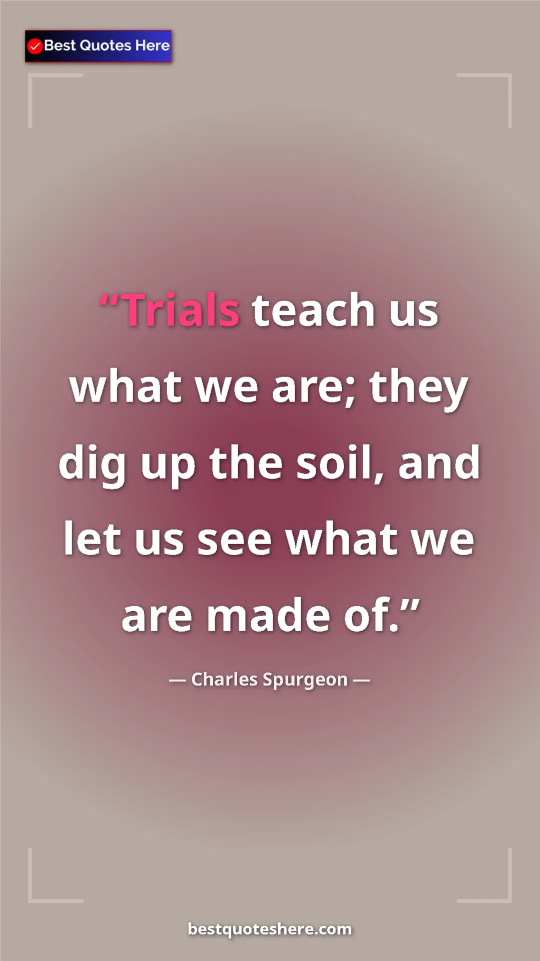 Pinterest quote poster by Charles Spurgeon: "Trials teach us what we are; they dig up the soil, and let..."