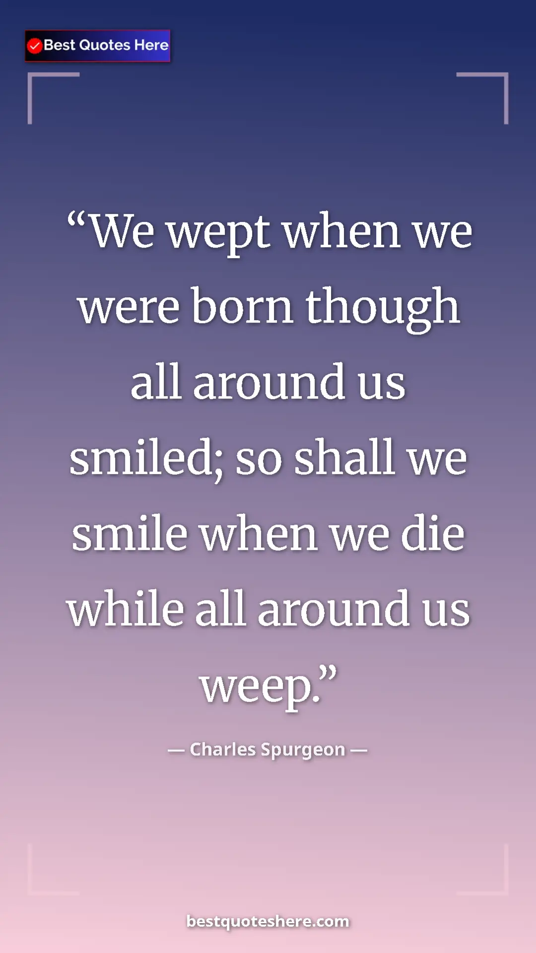 Pinterest quote poster by Charles Spurgeon: "We wept when we were born though all around us smiled; so..."