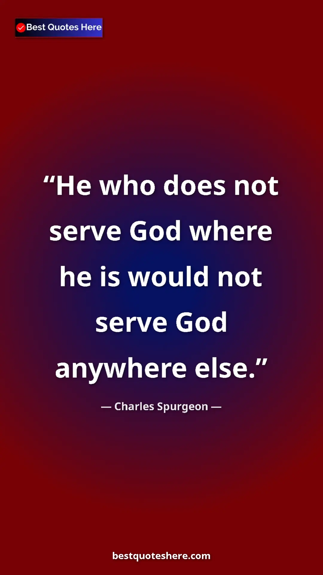 Pinterest quote poster by Charles Spurgeon: "He who does not serve God where he is would not serve God..."