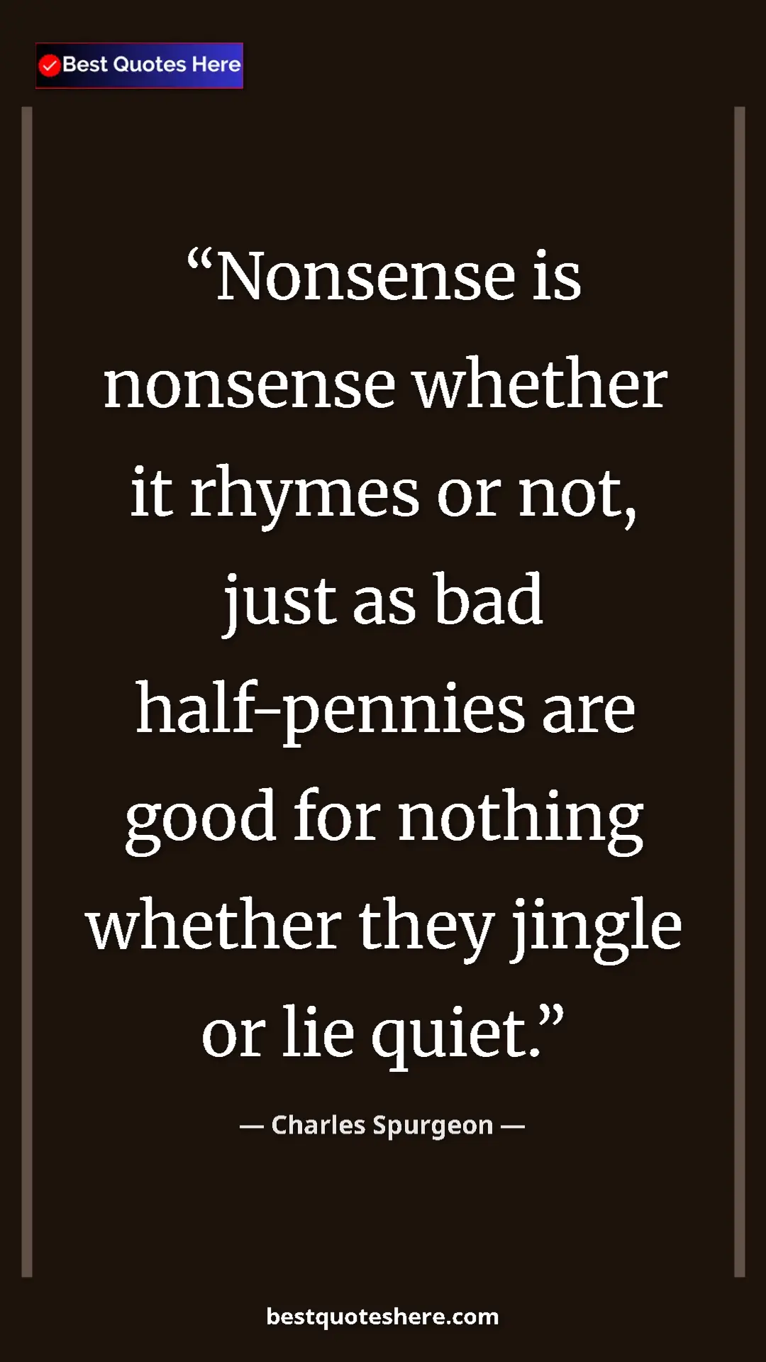 Pinterest quote poster by Charles Spurgeon: "Nonsense is nonsense whether it rhymes or not, just as bad..."