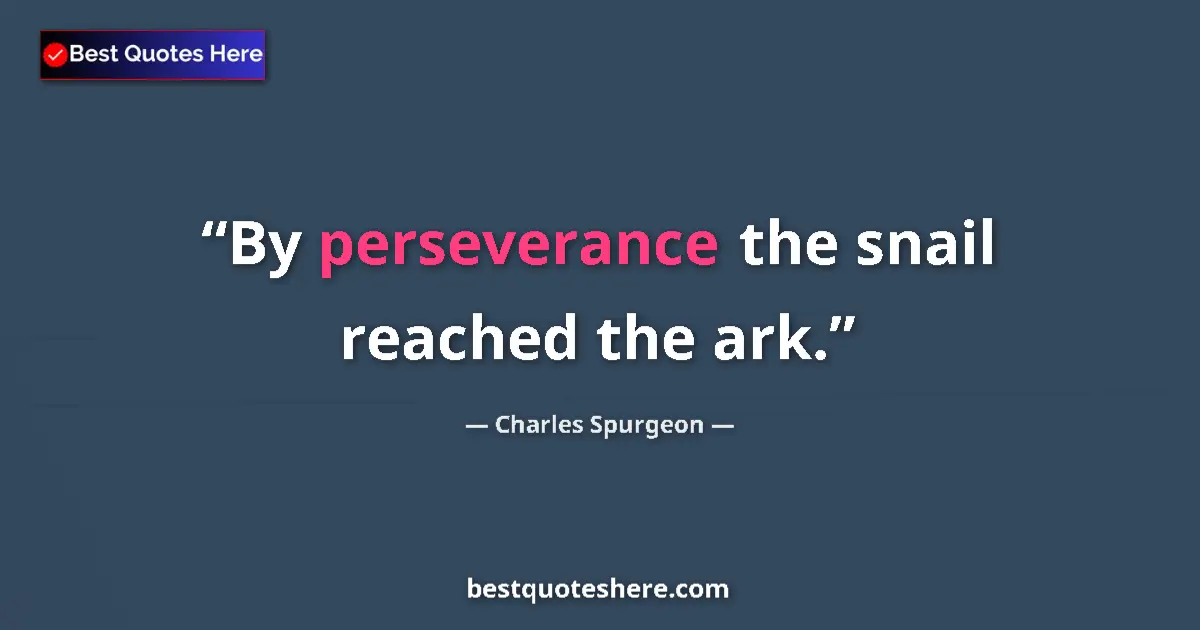 Quote by Charles Spurgeon: By perseverance the snail reached the ark....