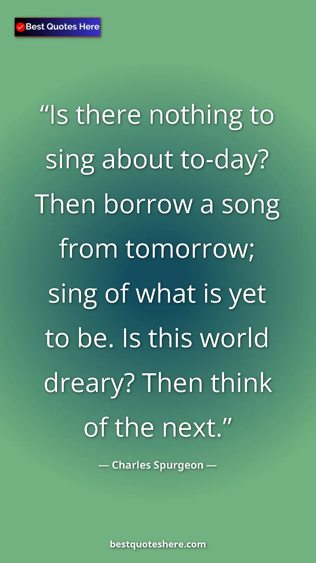 Pinterest quote poster by Charles Spurgeon: "Is there nothing to sing about to-day? Then borrow a song..."