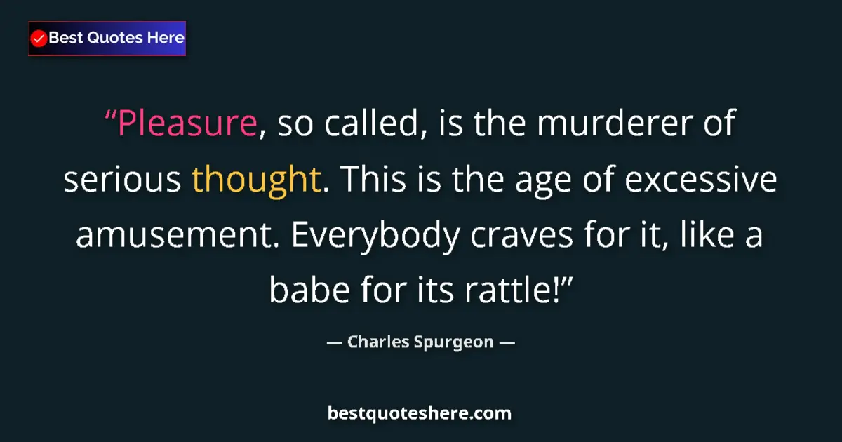 Quote by Charles Spurgeon: Pleasure, so called, is the murderer of serious th