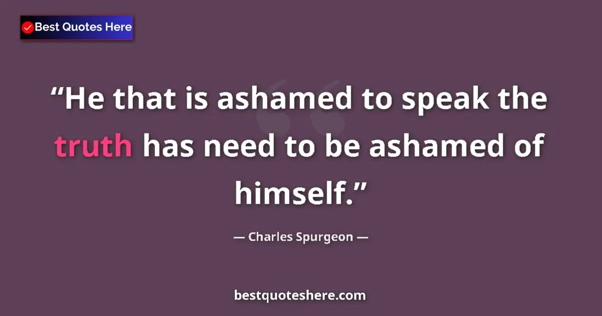 Quote by Charles Spurgeon: He that is ashamed to speak the truth has need to