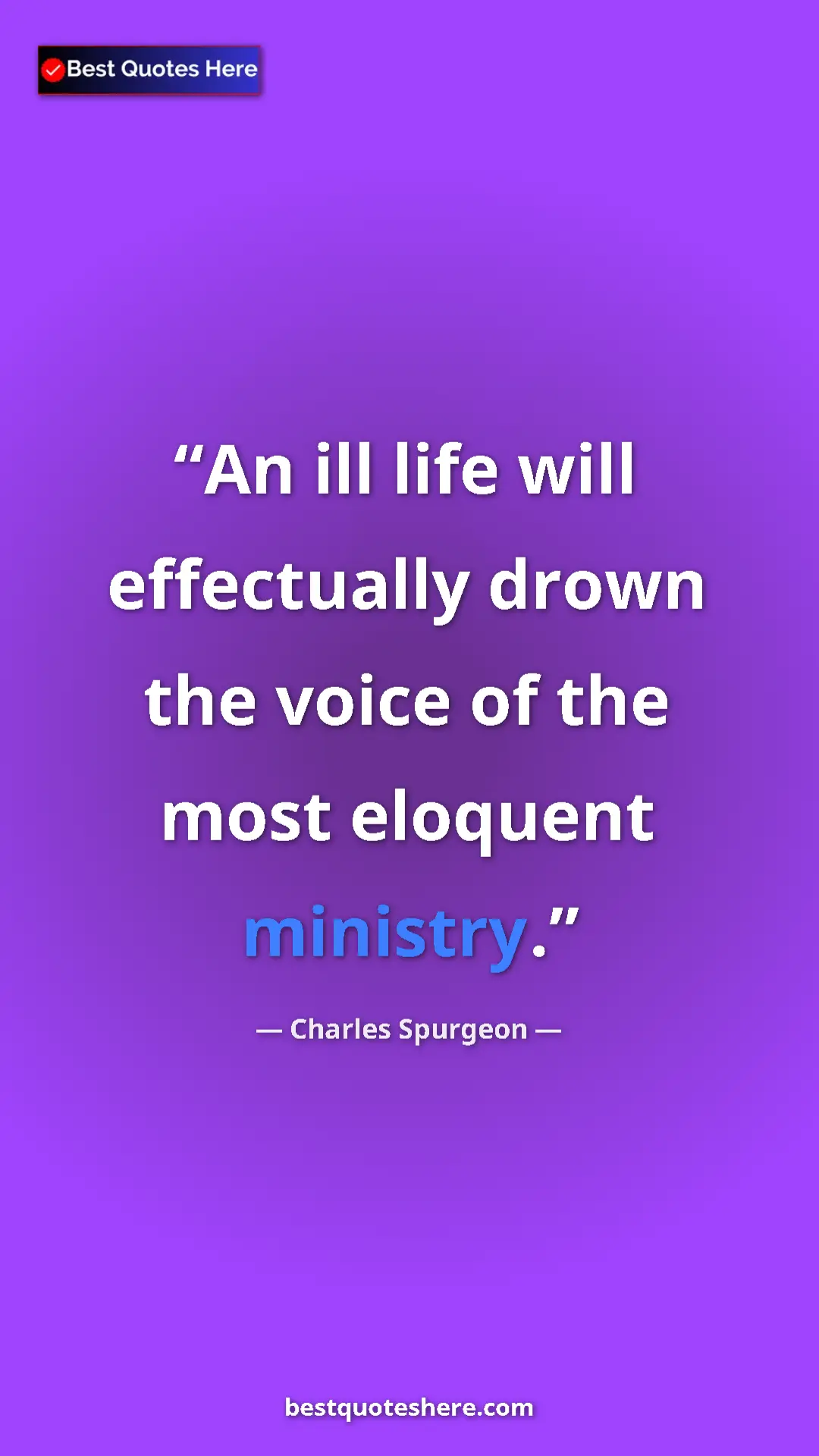 Pinterest quote poster by Charles Spurgeon: "An ill life will effectually drown the voice of the most..."