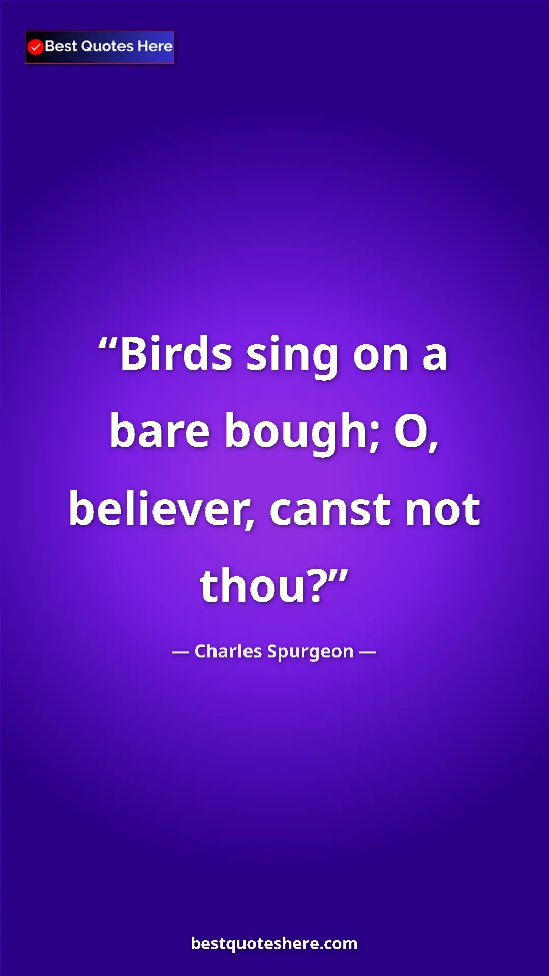 Pinterest quote poster by Charles Spurgeon: "Birds sing on a bare bough; O, believer, canst not thou?"